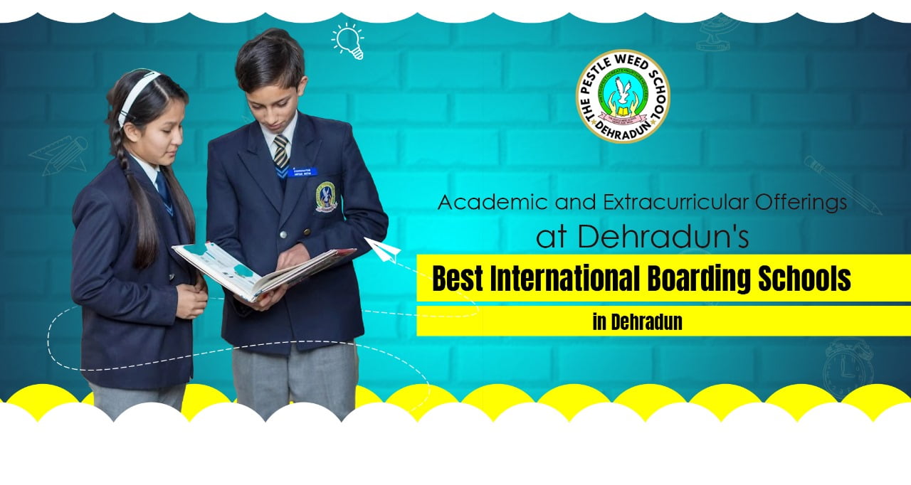 Academic and Extracurricular Offerings at Dehradun’s Best International Boarding Schools in Dehradun